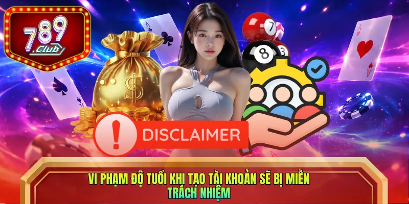 Vi phạm độ tuổi khi tạo tài khoản sẽ bị miễn trách nhiệm